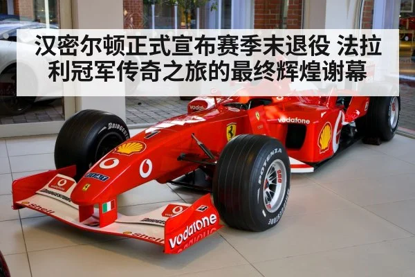 汉密尔顿正式宣布赛季末退役 法拉利冠军传奇之旅的最终辉煌谢幕