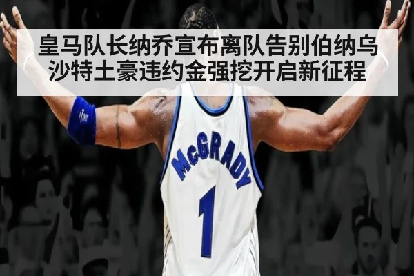 皇马队长纳乔宣布离队告别伯纳乌 沙特土豪违约金强挖开启新征程